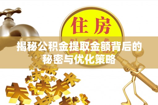 兴宁揭秘公积金提取金额背后的秘密与优化策略