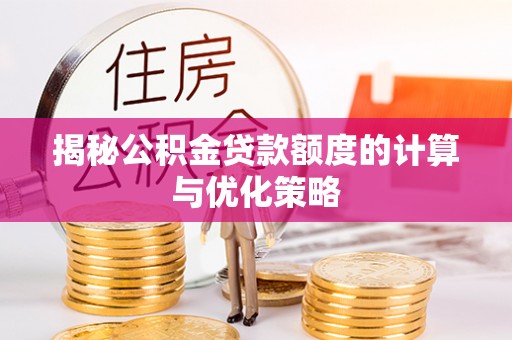兴宁揭秘公积金贷款额度的计算与优化策略