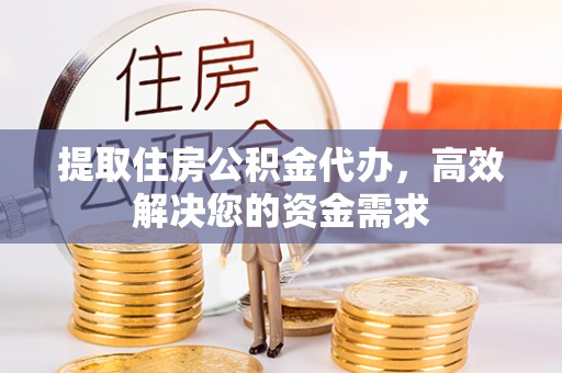 兴宁提取住房公积金代办，高效解决您的资金需求
