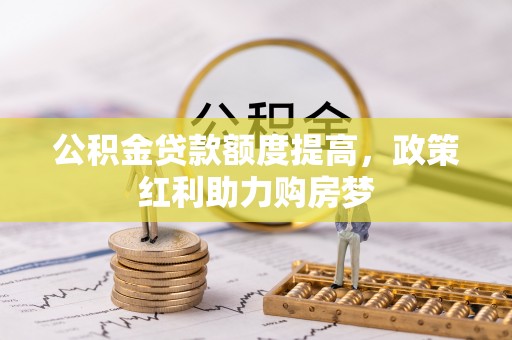 兴宁公积金贷款额度提高，政策红利助力购房梦