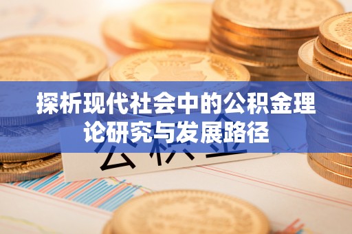 兴宁探析现代社会中的公积金理论研究与发展路径