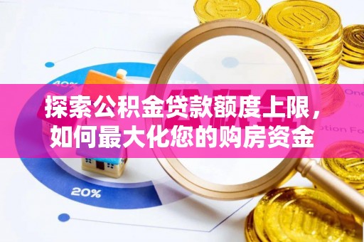 兴宁探索公积金贷款额度上限，如何最大化您的购房资金