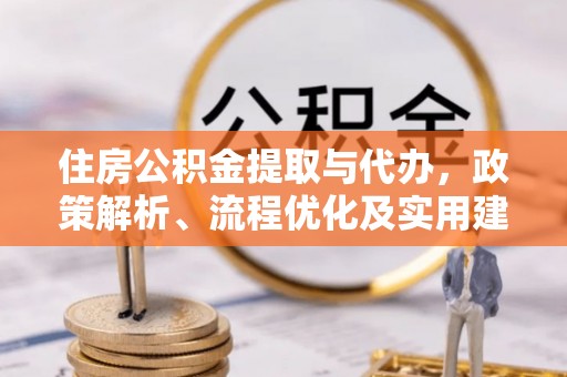 兴宁住房公积金提取与代办，政策解析、流程优化及实用建议