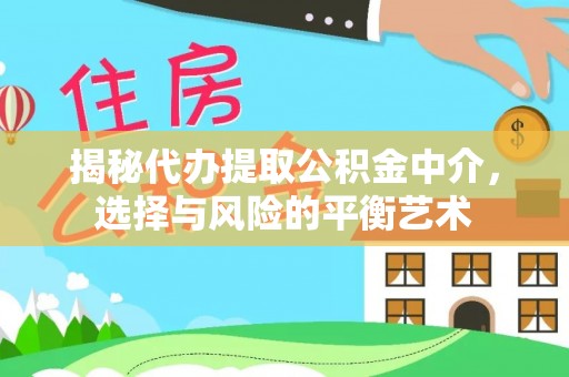 兴宁揭秘代办提取公积金中介，选择与风险的平衡艺术